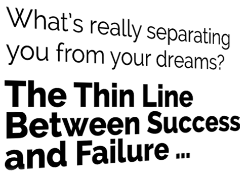 What Separates you from your Dreams. The thin line between success and failure